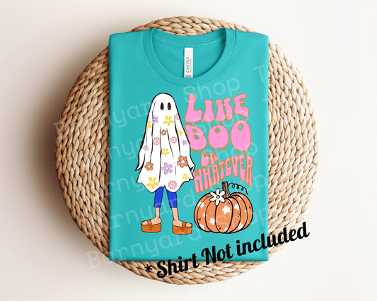 DTF Transfer “Like Boo or Whatever”SHIRT NOT INCLUDED*